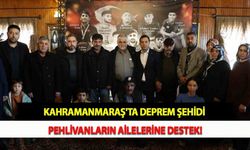 Kahramanmaraş'ta Deprem Şehidi Pehlivanların Ailelerine Destek!