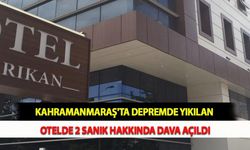 Kahramanmaraş'ta Depremde Yıkılan Otelde 2 Sanık Hakkında Dava Açıldı