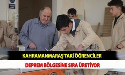 Kahramanmaraş'taki Öğrenciler Deprem Bölgesine Sıra Üretiyor