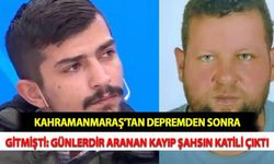 Kahramanmaraş'tan Depremden Sonra Gitmişti: Günlerdir Aranan Kayıp Şahsın Katili Çıktı