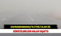 Kahramanmaraş’ta Etkili Olan Sis Sürücülere Zor Anlar Yaşattı!