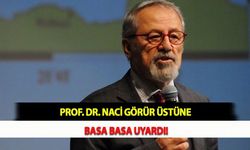 Prof. Dr. Naci Görür Üstüne Basa Basa Uyardı!