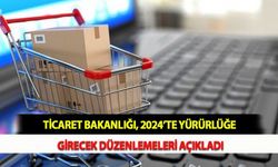 Ticaret Bakanlığı, 2024’te Yürürlüğe Girecek Düzenlemeleri Açıkladı