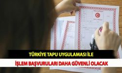Türkiye Tapu Uygulaması İle İşlem Başvuruları Daha Güvenli Olacak