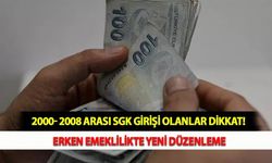 2000- 2008 Arası SGK Girişi Olanlar Dikkat! Erken Emeklilikte Yeni Düzenleme