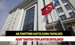 AK Parti'nin Hafta Sonu Yapacağı Aday Tanıtım Toplantısı Ertelendi