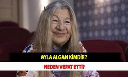 Ayla Algan Kimdir? Neden Vefat Etti?