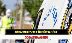 Babasını Keserle Öldüren Oğul Gözaltına Alındı!