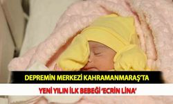 Depremin Merkezi Kahramanmaraş’ta Yeni Yılın İlk Bebeği ‘Ecrin Lina’