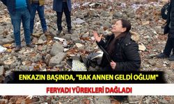 Enkazın Başında, "Bak Annen Geldi Oğlum" Feryadı Yürekleri Dağladı