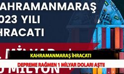 Kahramanmaraş İhracatı Depreme Rağmen 1 Milyar Doları Aştı!