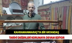 Kahramanmaraş'ta Bir Vatandaş Tarihi Değerleri Korumaya Devam Ediyor