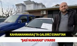 Kahramanmaraş'ta Galerici Esnaftan "Şasi Numarası" Uyarısı!