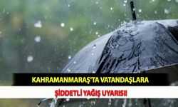 Kahramanmaraş'ta Vatandaşlara Şiddetli Yağış Uyarısı!