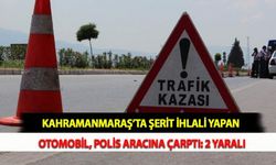 Kahramanmaraş’ta Şerit İhlali Yapan Otomobil, Polis Aracına Çarptı: 2 Yaralı