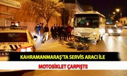Kahramanmaraş’ta Servis Aracı İle Motosiklet Çarpıştı!