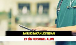 Sağlık Bakanlığı'ndan 27 Bin Personel Alımı