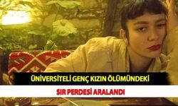 Üniversiteli Genç Kızın Ölümündeki Sır Perdesi Aralandı