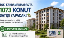 TOKİ Kahramanmaraş’ta 1073 Konutu Satışa Sunuyor