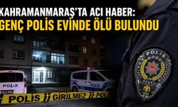 Kahramanmaraş’ta Polis Memuru Evinde Ölü Bulundu