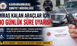 Kahramanmaraş’ta miras kalan araçlar için 90 günlük süre uyarısı