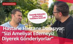 Hastalığı Nükseden Kahramanmaraşlı Baba Yetkililere Seslendi!