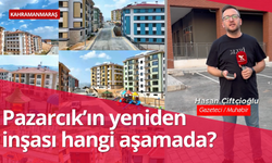 Pazarcık’ın Yeniden İnşası Hangi Aşamada? İşte Son Durum