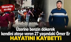 Elbistan'da üzerine benzin dökerek kendini ateşe veren genç hayatını kaybetti