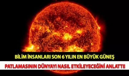 Bilim İnsanları Son 6 Yılın En Büyük Güneş Patlamasının Dünyayı Nasıl Etkileyeceğini Anlattı!