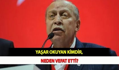 Yaşar Okuyan Kimdir, Neden Vefat Etti?