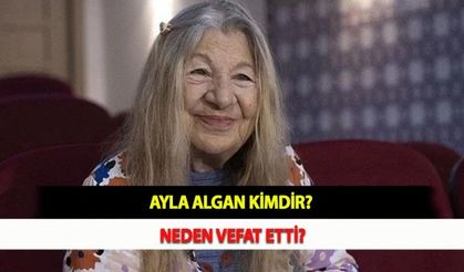 Ayla Algan Kimdir? Neden Vefat Etti?