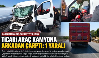 Kahramanmaraş'ta Ticari Araç Kamyona Arkadan Çarptı: 1 Yaralı