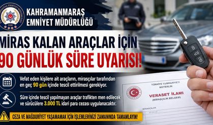 Kahramanmaraş’ta miras kalan araçlar için 90 günlük süre uyarısı