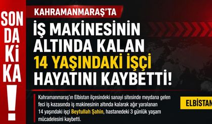 Kahramanmaraş'ta Iş Makinesinin Altında Kalan 14 Yaşındaki İşçi Yaşamını Yitirdi