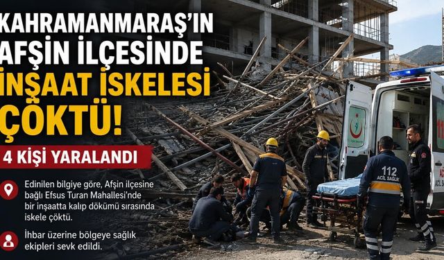 Kahramanmaraş'ta İnşaat İskelesi Çöktü: 4 İşçi Yaralandı