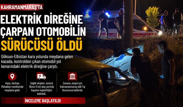 Göksun'da elektrik direğine çarpan otomobilin sürücüsü hayatını kaybetti