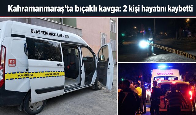Kahramanmaraş’ta iki kuzen bıçaklı kavgada hayatını kaybetti