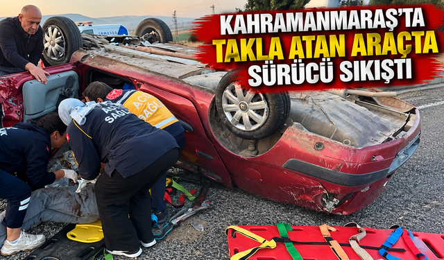 Kahramanmaraş’ta takla atan araçtan itfaiye kurtardı