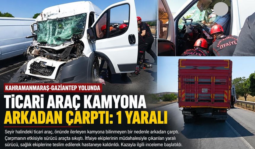 Kahramanmaraş'ta Ticari Araç Kamyona Arkadan Çarptı: 1 Yaralı