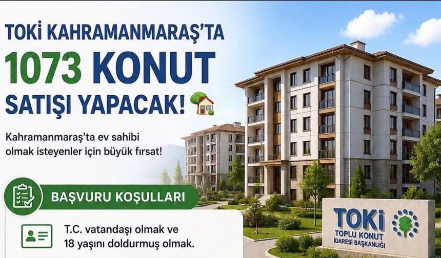 TOKİ Kahramanmaraş’ta 1073 Konutu Satışa Sunuyor