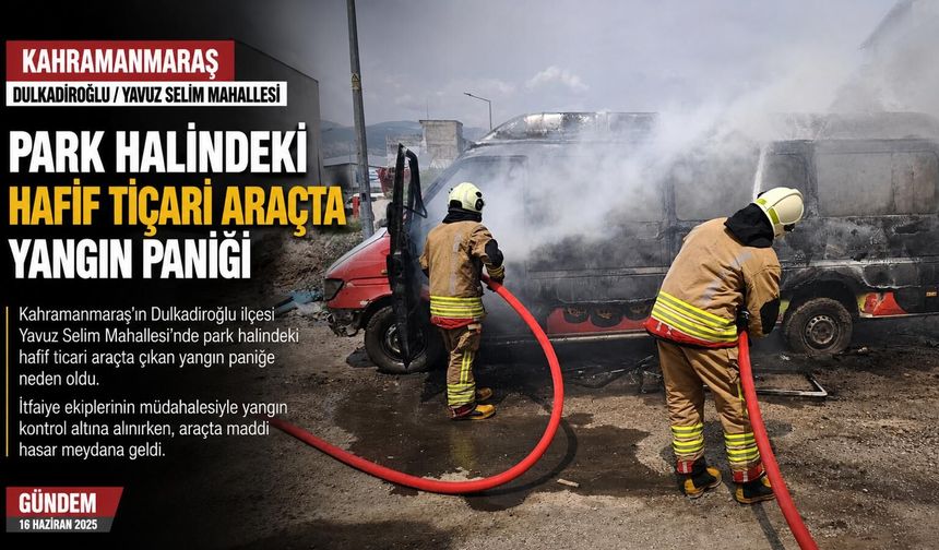 Kahramanmaraş’ta çıkan yangın araç demir yığınına döndü