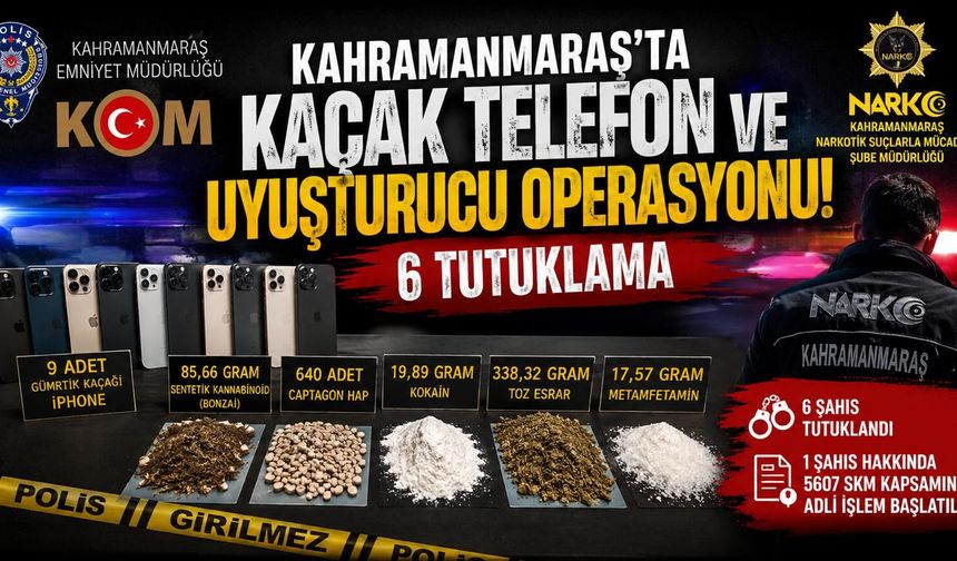 Kahramanmaraş’ta Kaçak Telefon ve Uy*şturucu Operasyonu: 6 Tutuklama
