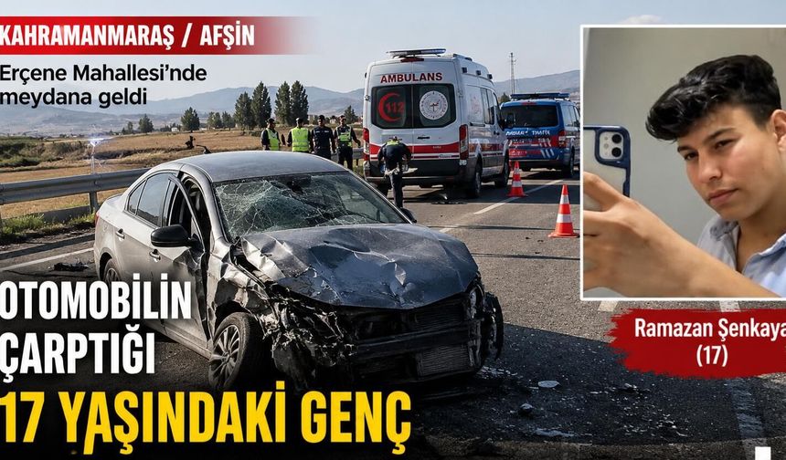 Kahramanmaraş'ta Otomobilin Çarptığı 17 Yaşındaki Genç Hayatını Kaybetti