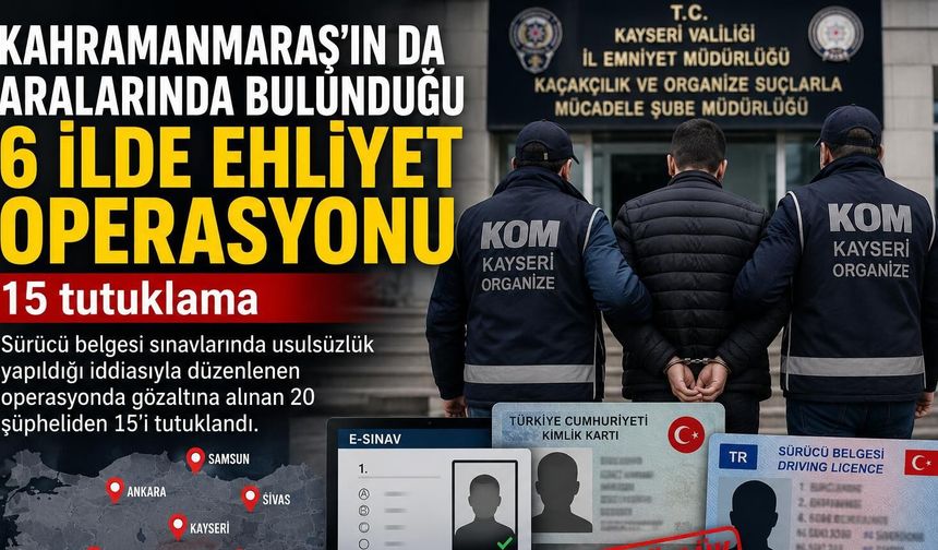 Kahramanmaraş'ta Ehliyet Operasyonu: 15 Tutuklama