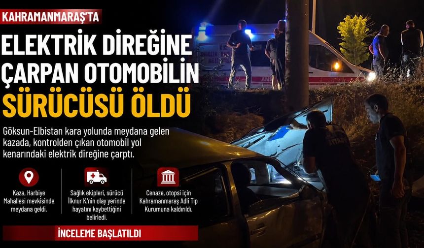 Göksun'da elektrik direğine çarpan otomobilin sürücüsü hayatını kaybetti