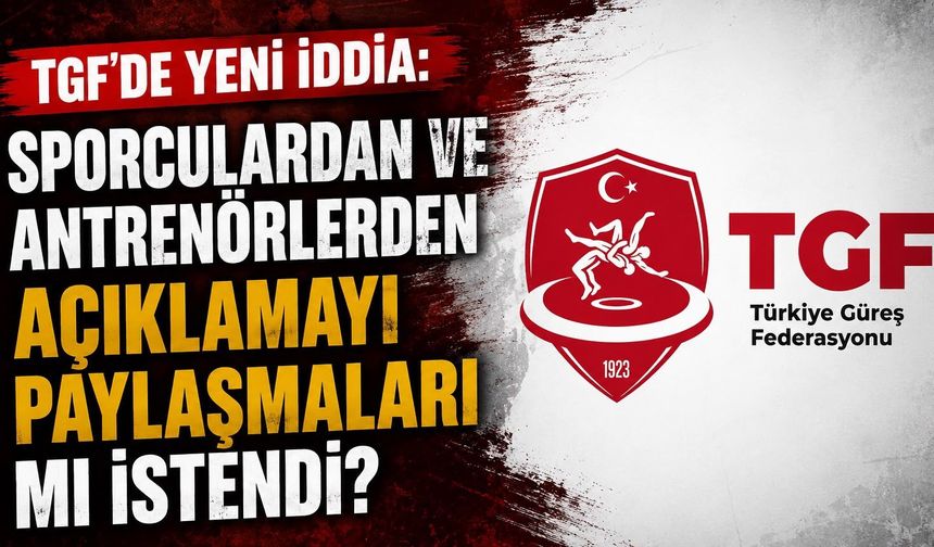 TGF'de yeni iddia: Sporculardan ve antrenörlerden açıklamayı paylaşmaları mı istendi?