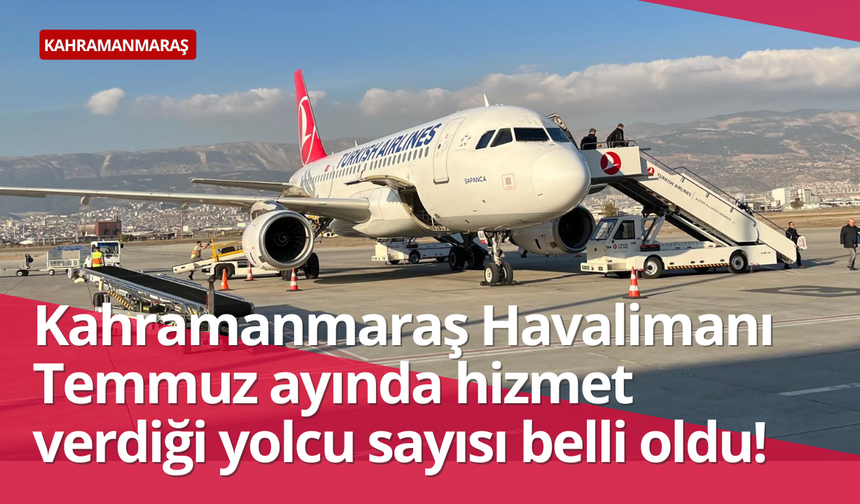 Kahramanmaraş Havalimanı Temmuz ayında hizmet verdiği yolcu sayısı belli oldu!