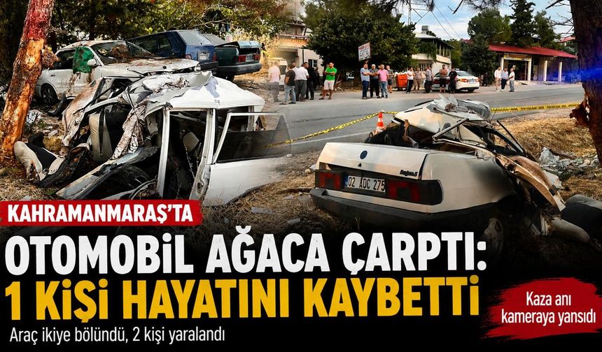Kahramanmaraş’ta otomobil ağaca çarptı: 1 ölü, 2 yaralı