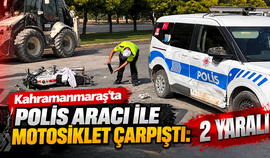 Kahramanmaraş’ta polis aracı ile motosiklet çarpıştı: 2 yaralı
