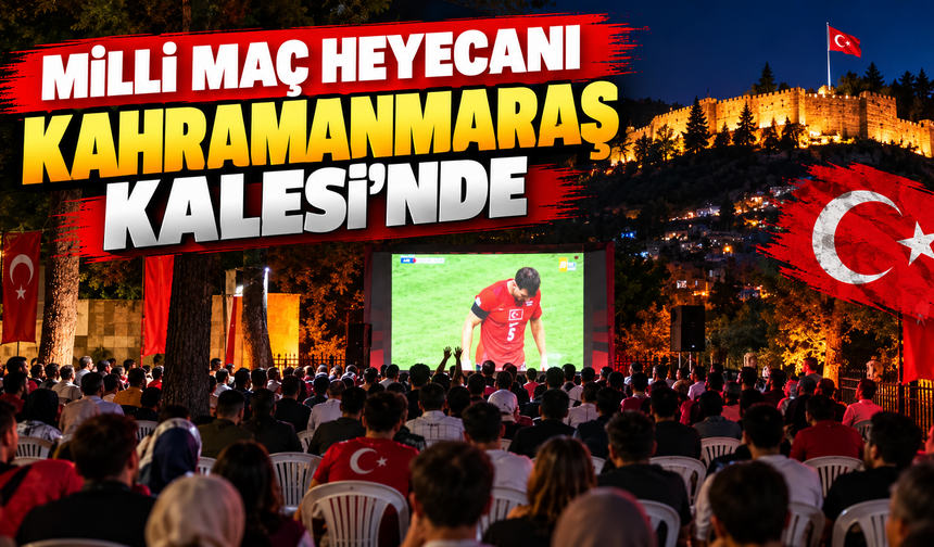Kahramanmaraş Kalesi’nde milli maç coşkusu